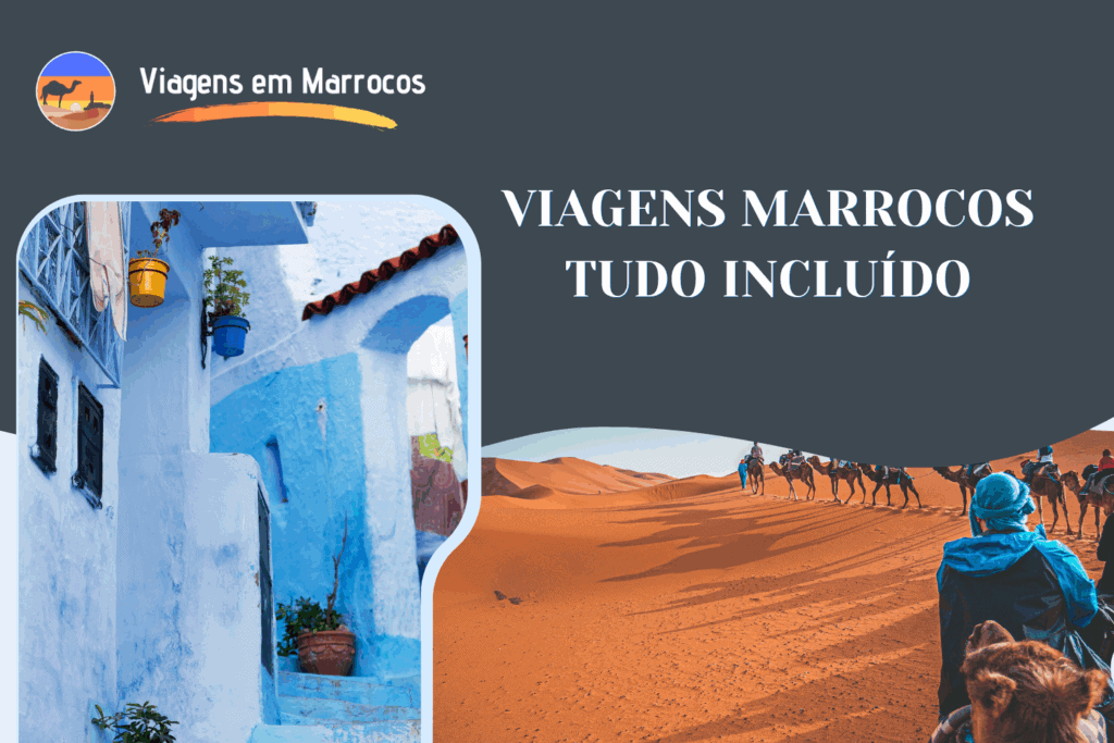 Viagens Marrocos Tudo Incluído: A Experiência Completa para Você Viagens Marrocos Tudo Incluido